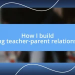 How I build strong teacher-parent relationships