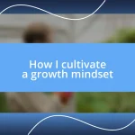 How I cultivate a growth mindset