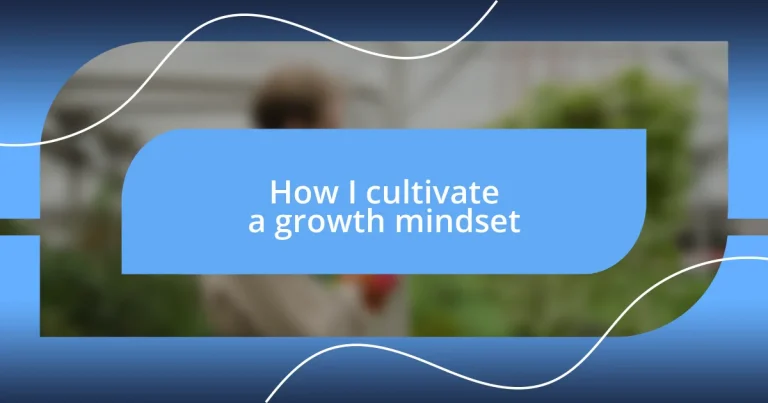 How I cultivate a growth mindset