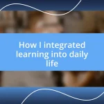 How I integrated learning into daily life