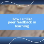 How I utilize peer feedback in learning