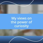 My views on the power of curiosity