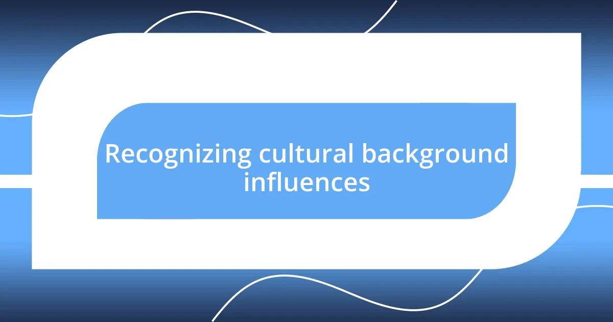 Recognizing cultural background influences