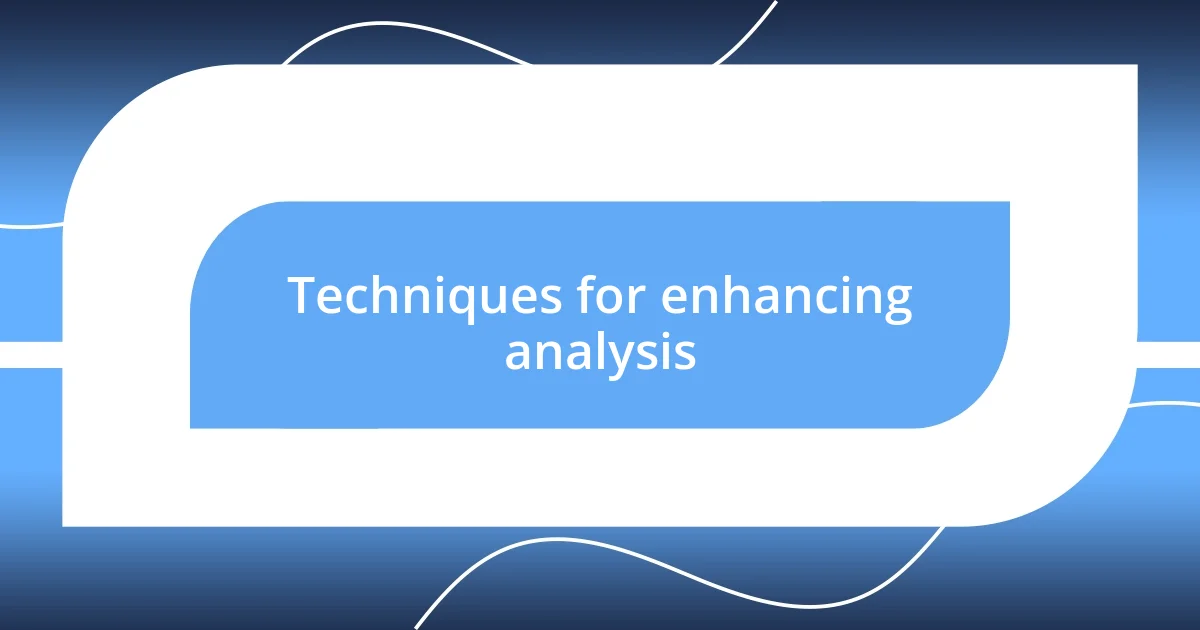 Techniques for enhancing analysis