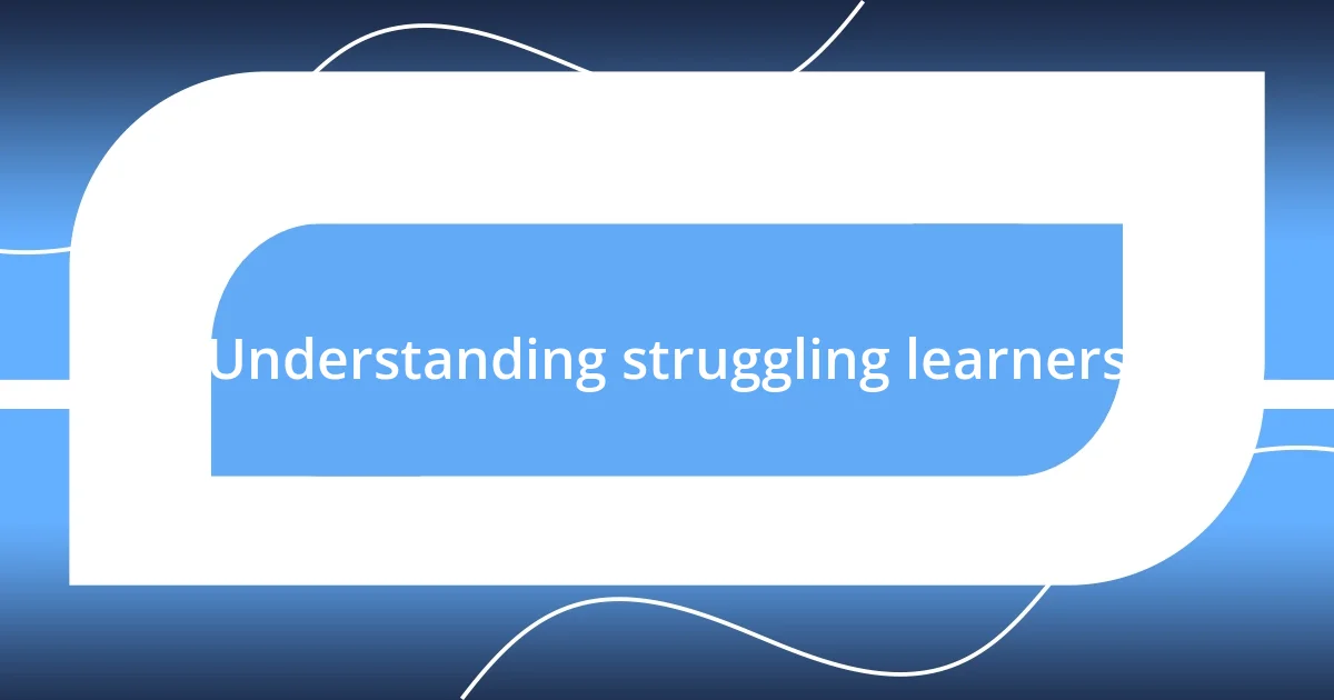 Understanding struggling learners