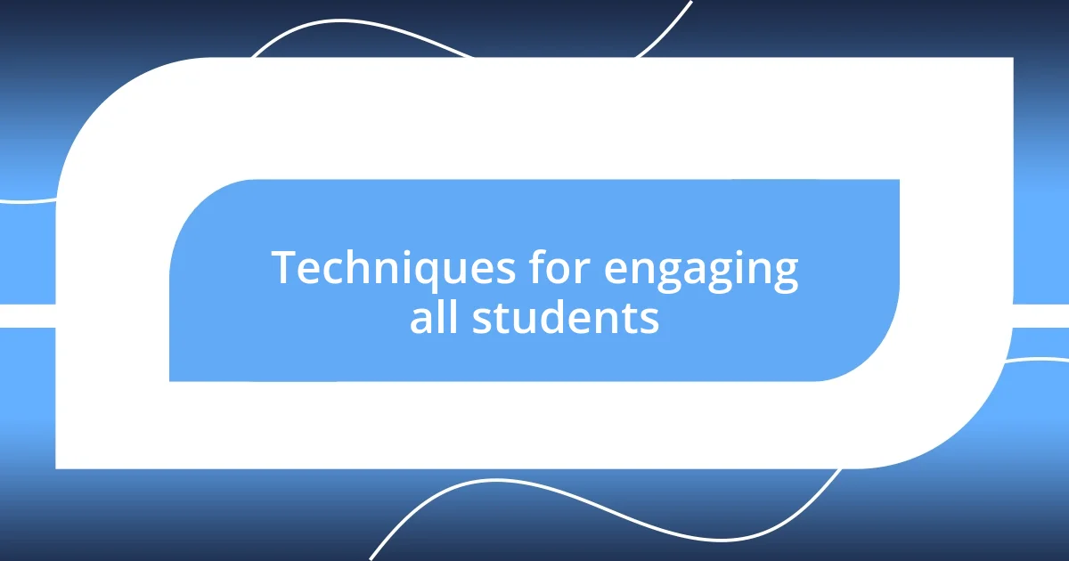 Techniques for engaging all students