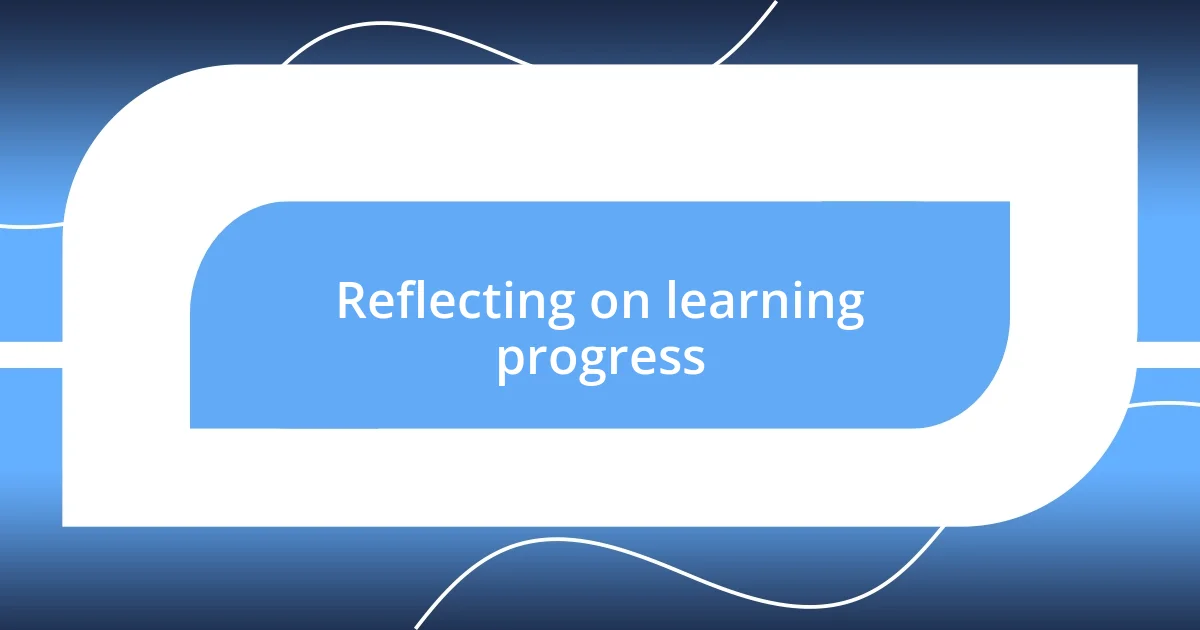 Reflecting on learning progress