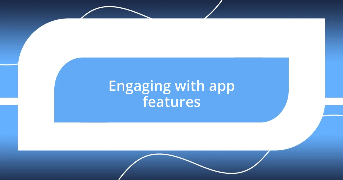 Engaging with app features